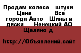 Продам колеса 4 штуки  › Цена ­ 8 000 - Все города Авто » Шины и диски   . Ненецкий АО,Щелино д.